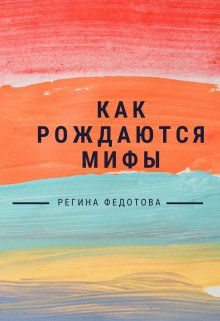 Как рождаются мифы (Регина Федотова)