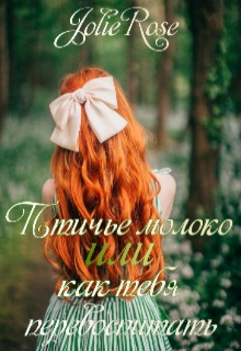 Птичье молоко или как тебя перевоспитать (Jolie Rose)