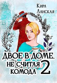 Двое в доме, не считая комода — 2 (Кира Ланская)