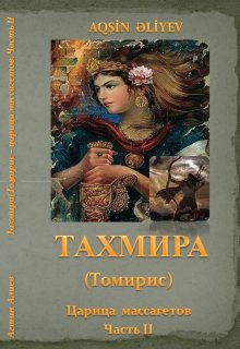 Тахмира(томирис) — царица массагетов. Часть Ii. Месть (Агшин Алиев)