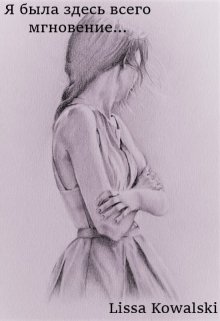 Я была здесь всего мгновение… (Lissa Kowalski)