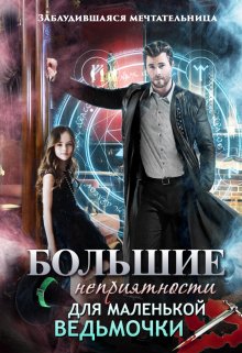 Большие неприятности для маленькой ведьмочки (Заблудившаяся мечтательница)