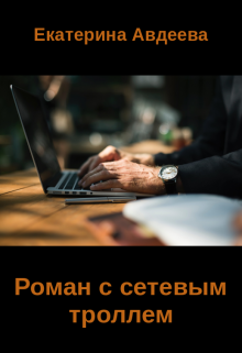 Роман с сетевым троллем (Екатерина Авдеева)