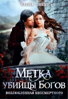 Возлюбленная бессмертного. Метка убийцы Богов (Елена Чикина)