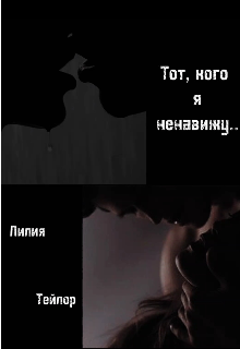 Тот,кого я ненавижу (Лилия Тейлор)