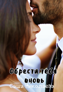Обрести тебя вновь. (Саша Николаева)