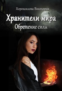Хранители мира. Обретение силы. Книга 1. (Виктория Хорошилова)