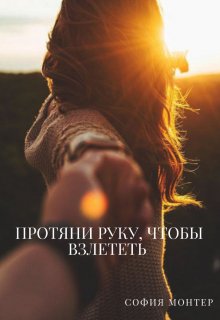 Протяни руку, чтобы взлететь (София Монтер)