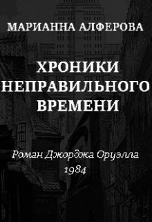 Хроники неправильного времени. Роман Джорджа Оруэлла «1984» (Марианна Алферова)