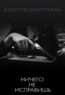 Ничего не исправишь. (Алексия Дмитриева)