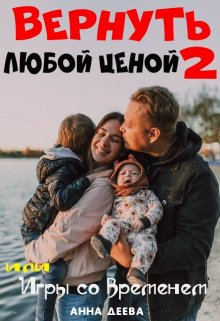 Вернуть любой ценой или Игры со временем 2 (Анна Деева)