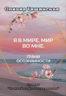 Я в мире. Мир во мне. Грани осознанности (Оливия Тишинская)