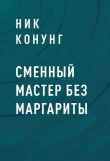 Сменный мастер без Маргариты (Ник Конунг)