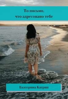 То письмо, что адресовано тебе (Екатерина Катрин)