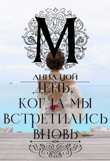 День, когда мы встретились вновь (Анна Цой)