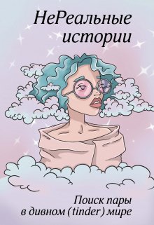 Нереальные Истории. Поиск пары в дивном (tinder) мире. (Непросто Мария)