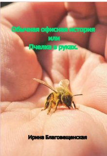 Обычная офисная история или Пчелка в руках. (Ирина Благовещенская)