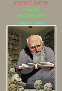 О пользе образования. (дедские сказки) (Андреев Андрей Владимирович)