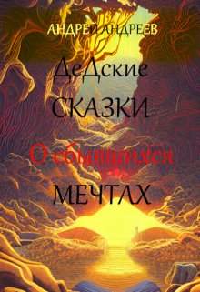О сбывшихся мечтах (дедские сказки) (Андреев Андрей Владимирович)