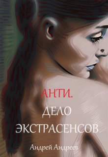 Анти. Дело экстрасенсов (Андреев Андрей Владимирович)