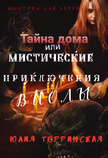 Тайна дома или Мистические приключения Виолы-1 (Юлия Торринская)