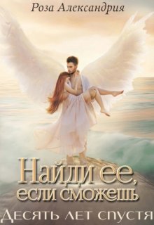 Найди её, если сможешь. Десять лет спустя. (Роза Александрия)