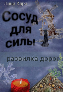Сосуд для силы. Развилка дорог. (Лина Кара)