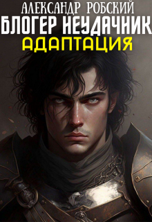 Блогер Неудачник: Адаптация (Александр Робский)