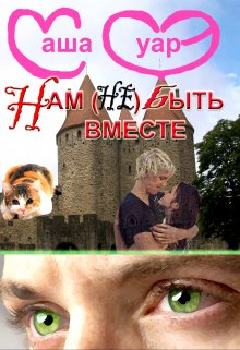 Нам (не) быть вместе. Часть 1 (Саша СуарЭ)