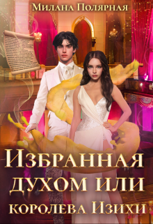 Избранная духом или королева Изихи (Милана Полярная)