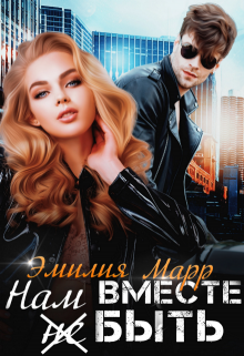 Нам вместе (не) быть! (Эмилия Марр)