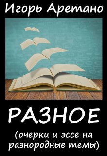 Разное (очерки и эссе на разнородные темы) (Игорь Аретано)
