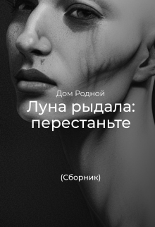 Луна рыдала: перестаньте (сборник) (Дом Родной)