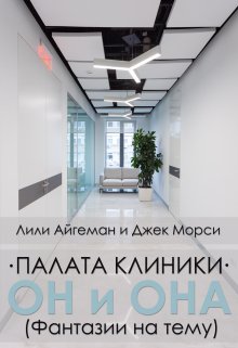 Палата Клиники. Он и Она.  (фантазии на тему) (Лили Айгеман и Джек Морси)