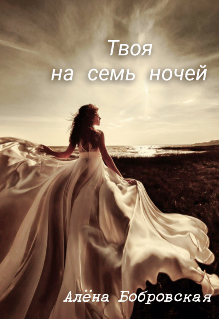 Твоя на семь ночей (Алёна Бобровская)