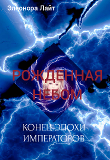 Рожденная Небом. Конец эпохи Императоров (Элеонора Лайт)