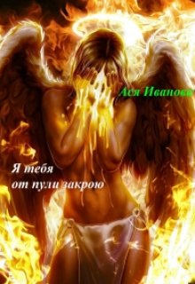 Я тебя от пули закрою (Ася Иванова)