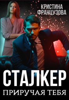 Сталкер. Приручая тебя. (Кристина Французова)