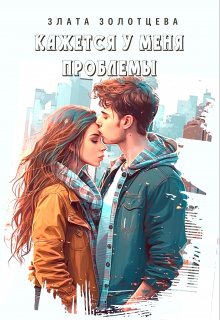 Кажется у меня проблемы… (Злата Золотцева)