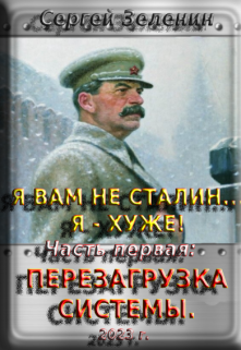 Я вам не Сталин… Я — хуже! Часть 1: Перезагрузка системы. (Зеленин Сергей)