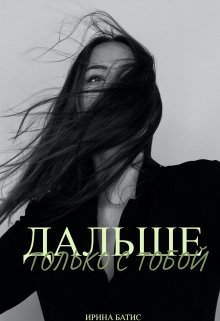 Дальше только с тобой (ИРИНА БАТИС)