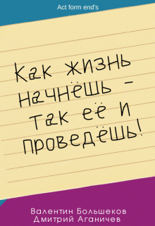Как жизнь начнёшь — так её и проведёшь! (Валентин Большаков)