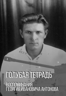 Голубая тетрадь. Воспоминания Георгия Антонова (antonovg)