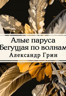 Алые паруса. Бегущая по волнам (Редактор)