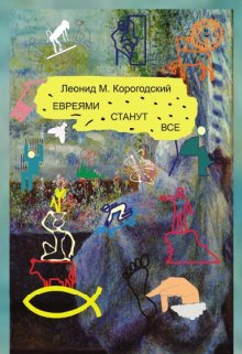 Евреями станут Все (Леонид Корогодский)