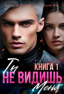 Ты не видишь меня. Книга 1 (Астра Виар)