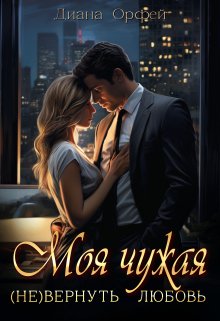 Моя чужая. (не)вернуть любовь (Диана Орфей)