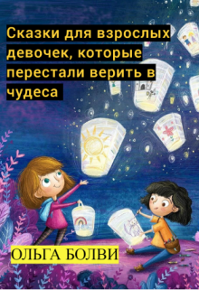 Сказки для взрослых девочек, переставших верить в чудеса (Ольга Болви)