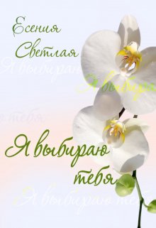 Я выбираю тебя… (Есения Светлая)