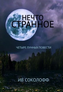 Нечто странное. Четыре лунных повести (Ив Соколофф)